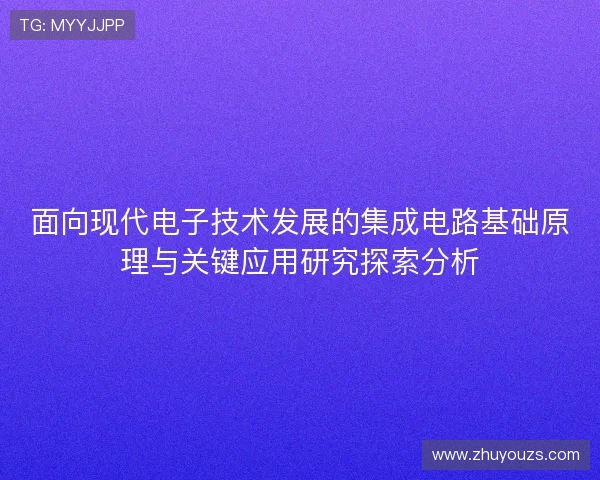 面向现代电子技术发展的集成电路基础原理与关键应用研究探索分析
